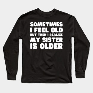 I Might Be Old But My Sister Is Older Long Sleeve T-Shirt
